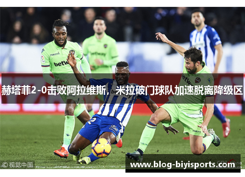 赫塔菲2-0击败阿拉维斯，米拉破门球队加速脱离降级区