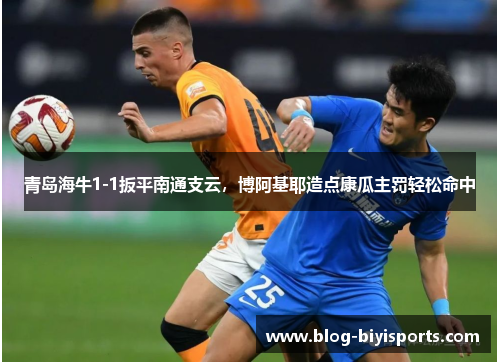 青岛海牛1-1扳平南通支云，博阿基耶造点康瓜主罚轻松命中