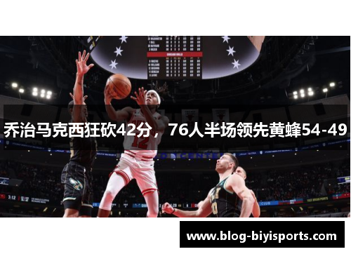 乔治马克西狂砍42分，76人半场领先黄蜂54-49